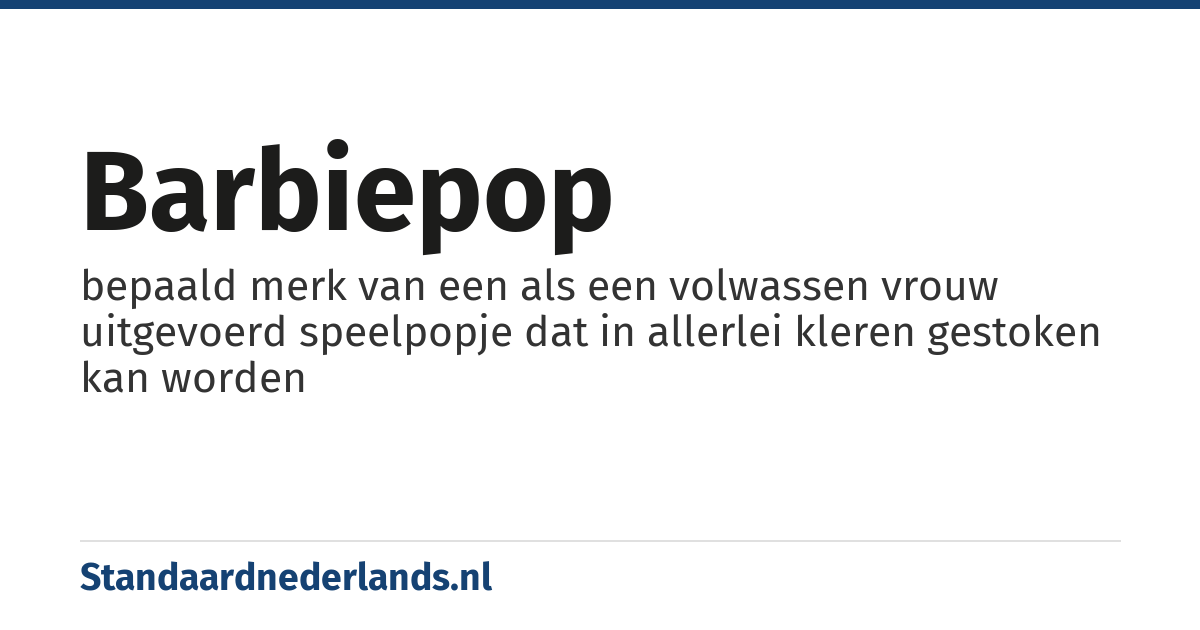 barbiepop: bepaald merk van een als een volwassen vrouw uitgevoerd speelpopje dat in allerlei kleren gestoken kan worden