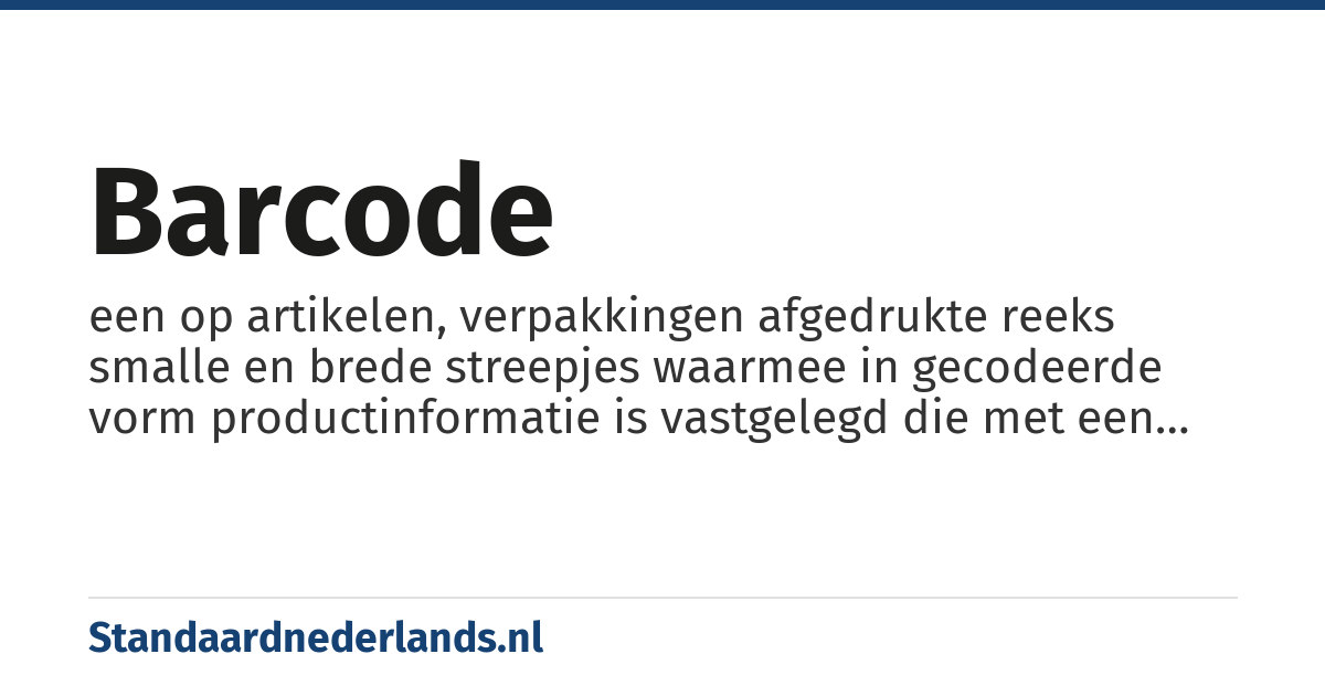 barcode: een op artikelen, verpakkingen afgedrukte reeks smalle en brede streepjes waarmee in gecodeerde vorm productinformatie is vastgelegd die met een scanner kan worden gelezen