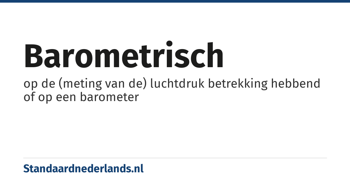 barometrisch: op de (meting van de) luchtdruk betrekking hebbend of op een barometer