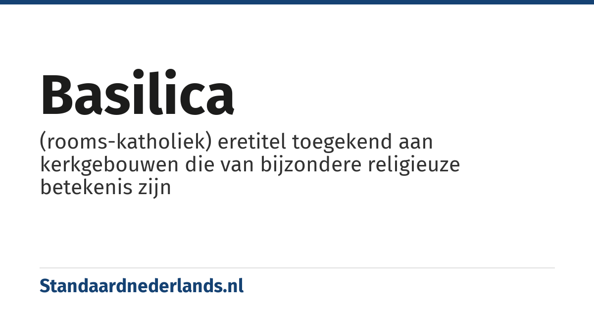 basilica: (rooms-katholiek) eretitel toegekend aan kerkgebouwen die van bijzondere religieuze betekenis zijn