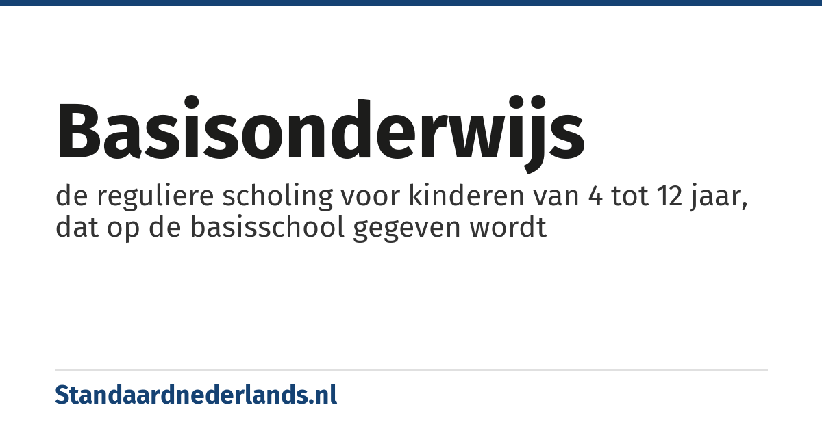 basisonderwijs: de reguliere scholing voor kinderen van 4 tot 12 jaar, dat op de basisschool gegeven wordt