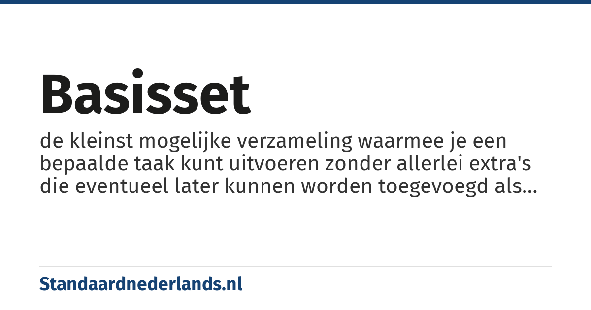 basisset: de kleinst mogelijke verzameling waarmee je een bepaalde taak kunt uitvoeren zonder allerlei extra's die eventueel later kunnen worden toegevoegd als uitbreiding