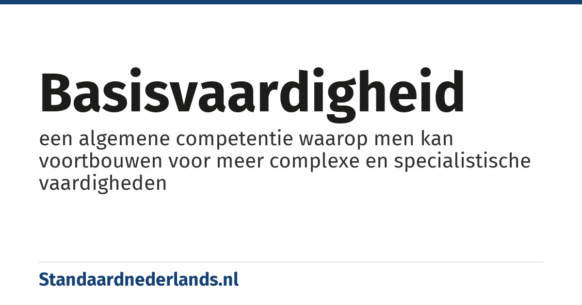 basisvaardigheid: een algemene competentie waarop men kan voortbouwen voor meer complexe en specialistische vaardigheden