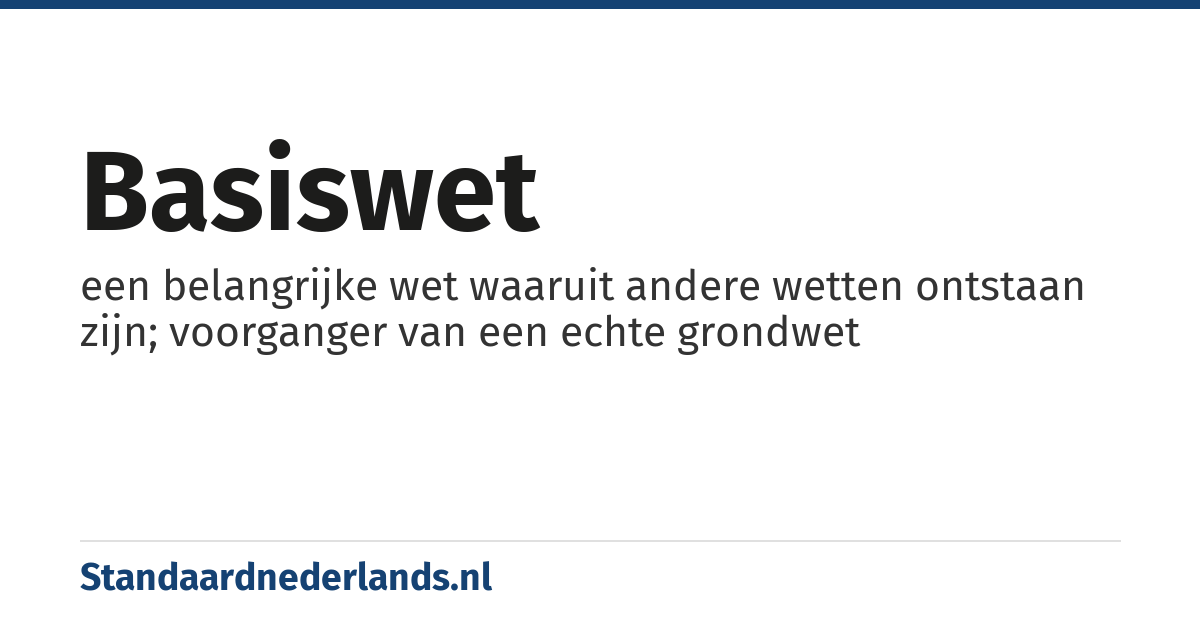 basiswet: een belangrijke wet waaruit andere wetten ontstaan zijn; voorganger van een echte grondwet