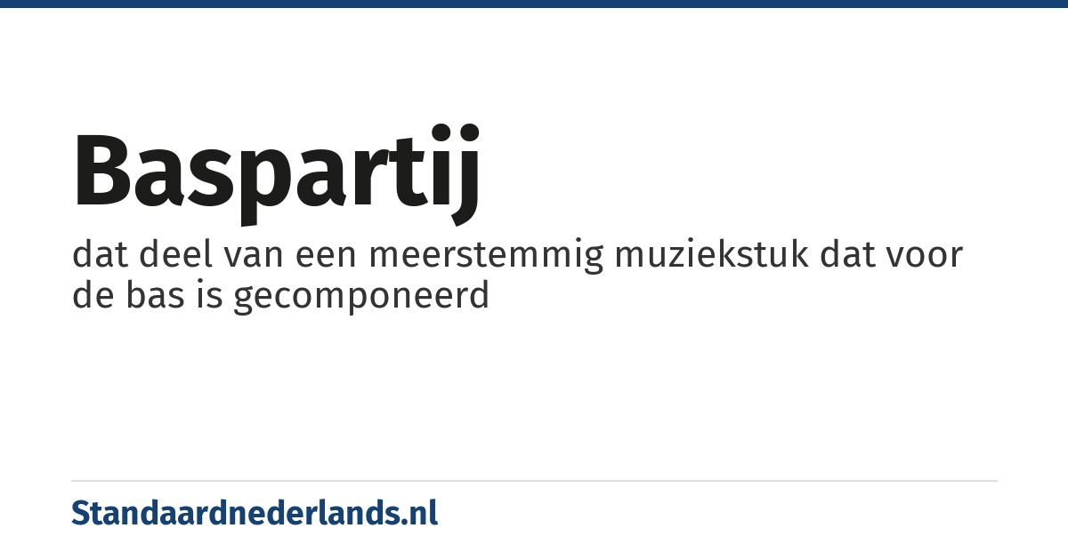 baspartij: dat deel van een meerstemmig muziekstuk dat voor de bas is gecomponeerd