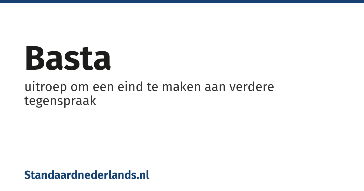 basta: uitroep om een eind te maken aan verdere tegenspraak