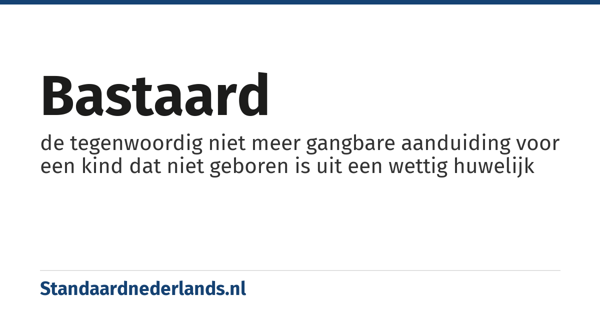 bastaard: de tegenwoordig niet meer gangbare aanduiding voor een kind dat niet geboren is uit een wettig huwelijk