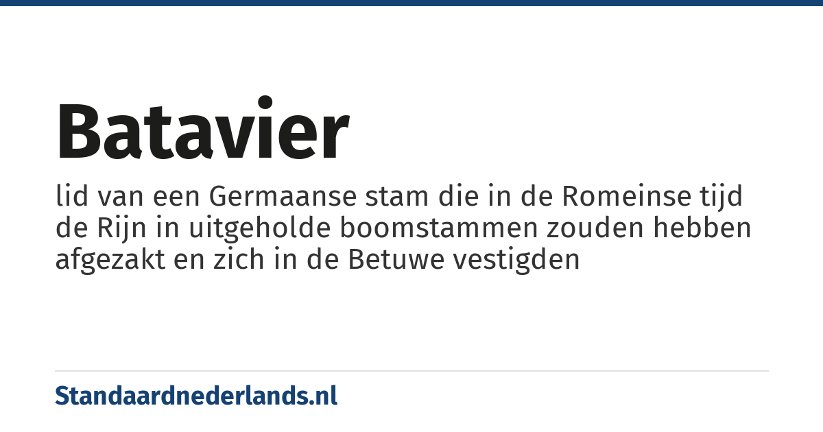 Batavier: lid van een Germaanse stam die in de Romeinse tijd de Rijn in uitgeholde boomstammen zouden hebben afgezakt en zich in de Betuwe vestigden