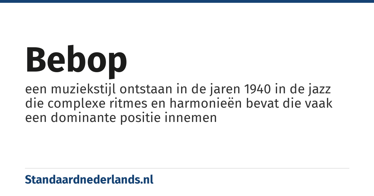 bebop: een muziekstijl ontstaan in de jaren 1940 in de jazz die complexe ritmes en harmonieën bevat die vaak een dominante positie innemen