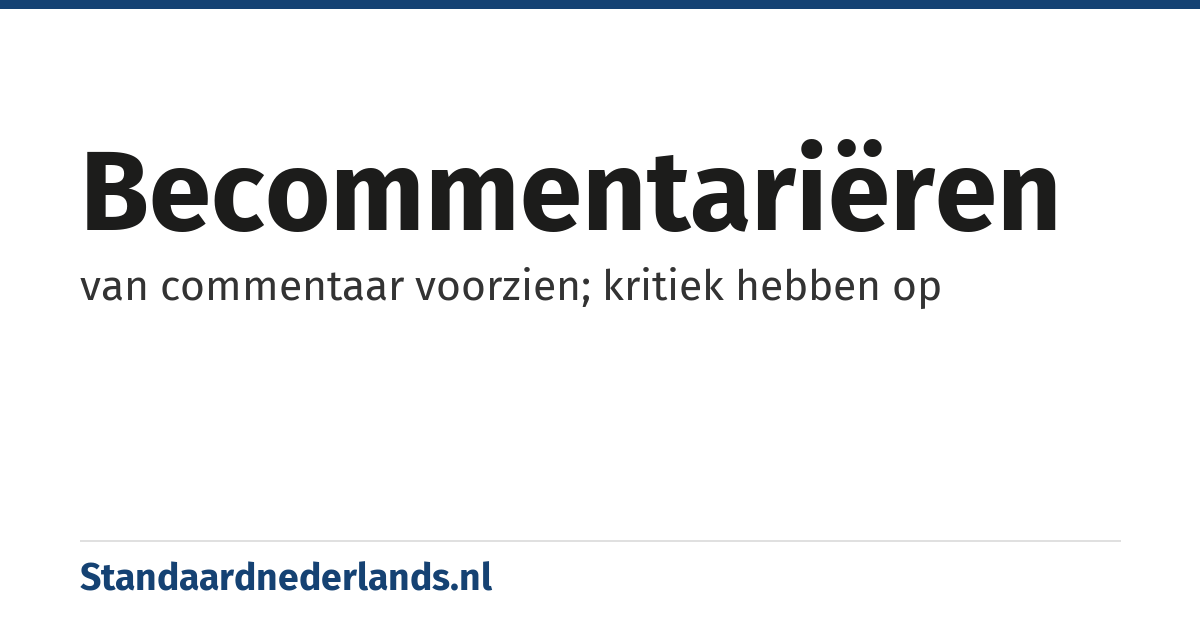 becommentariëren: van commentaar voorzien; kritiek hebben op