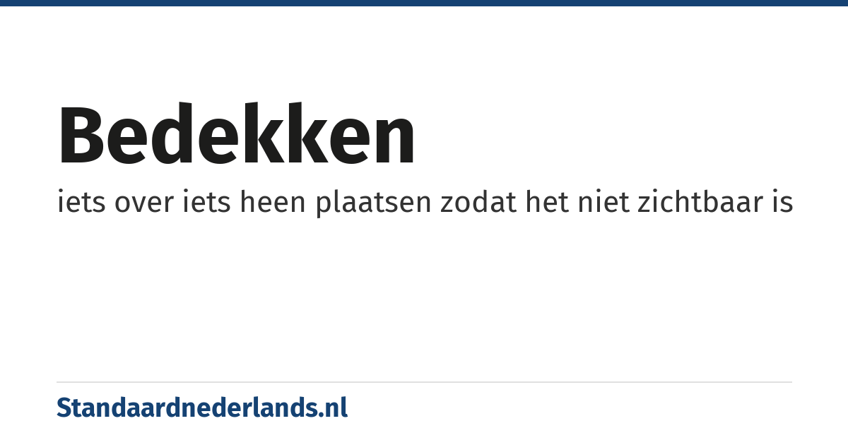 bedekken: iets over iets heen plaatsen zodat het niet zichtbaar is