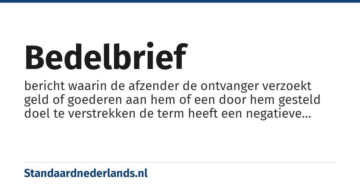 bedelbrief: bericht waarin de afzender de ontvanger verzoekt geld of goederen aan hem of een door hem gesteld doel te verstrekken de term heeft een negatieve bijklank