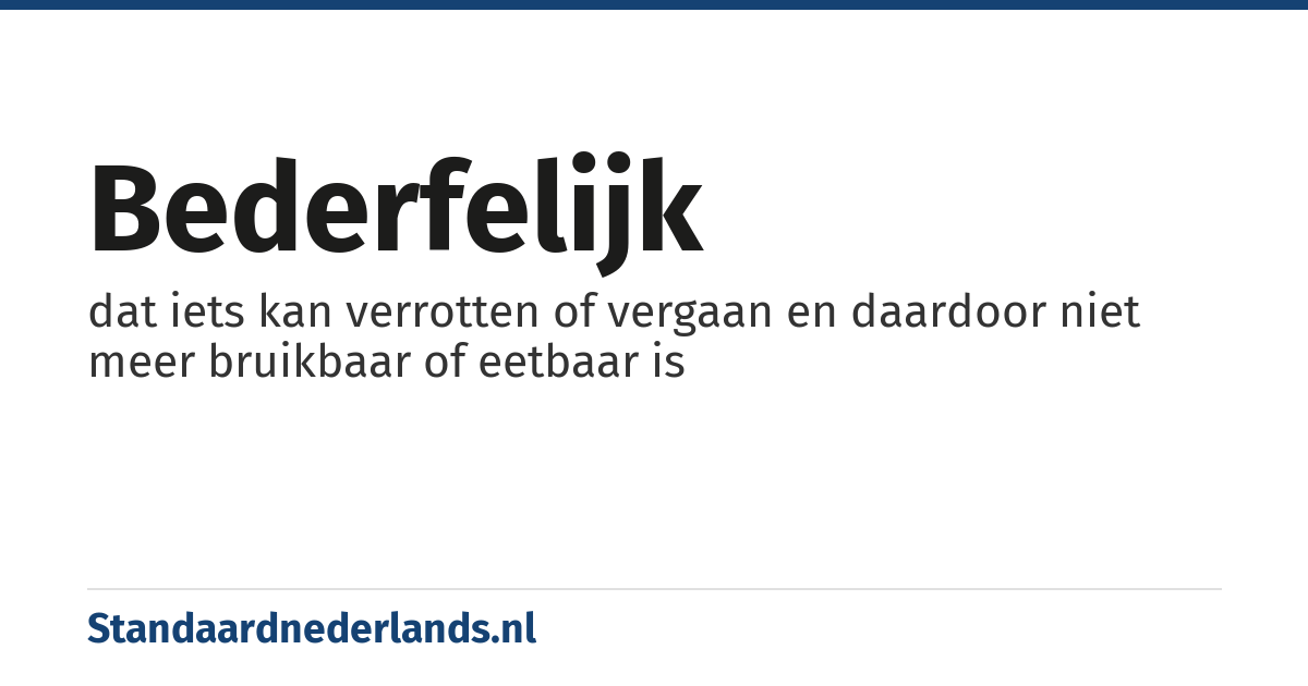 bederfelijk: dat iets kan verrotten of vergaan en daardoor niet meer bruikbaar of eetbaar is