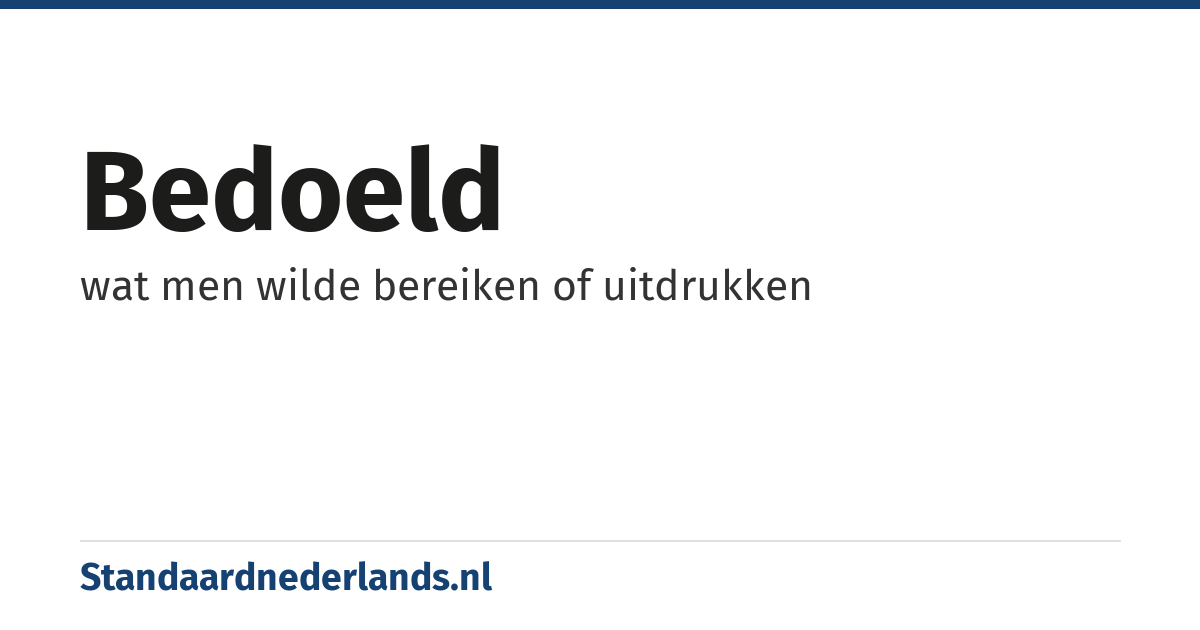 bedoeld: wat men wilde bereiken of uitdrukken