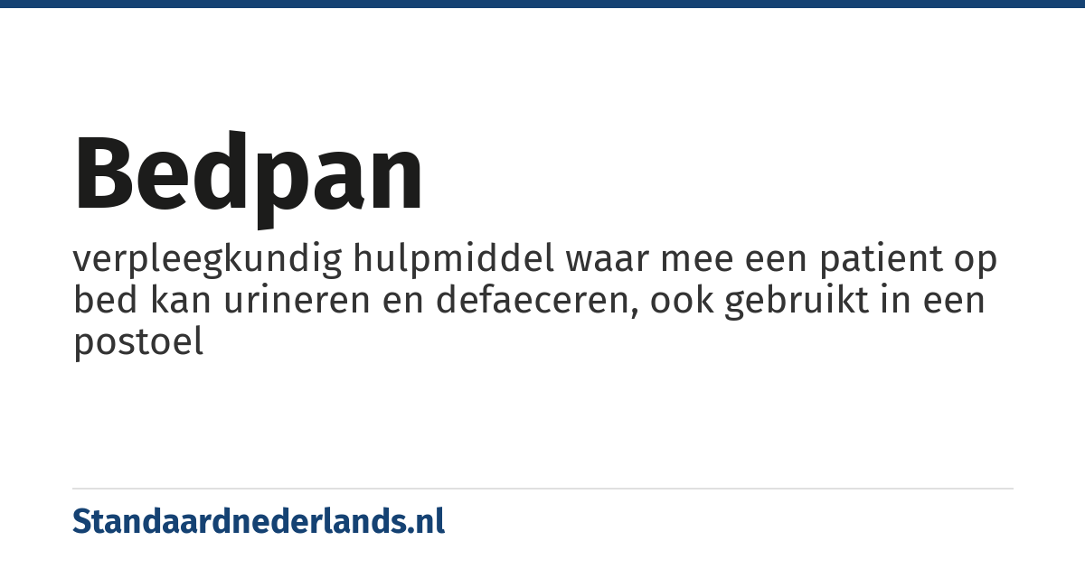 bedpan: verpleegkundig hulpmiddel waar mee een patient op bed kan urineren en defaeceren, ook gebruikt in een postoel
