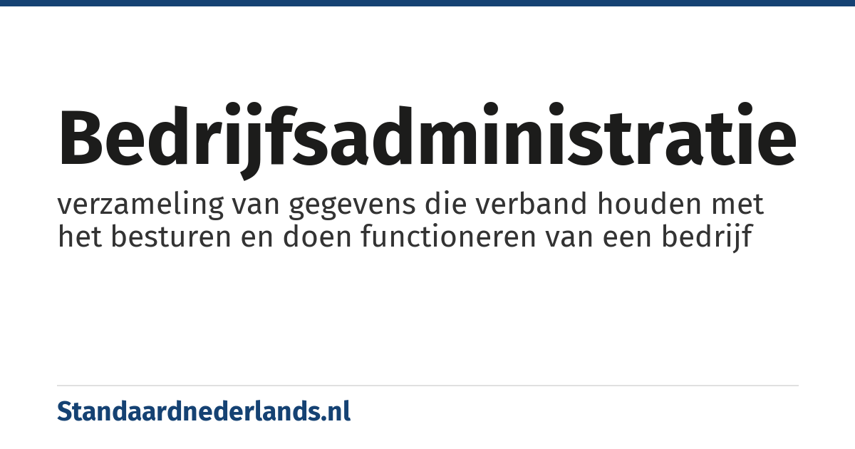 bedrijfsadministratie: verzameling van gegevens die verband houden met het besturen en doen functioneren van een bedrijf