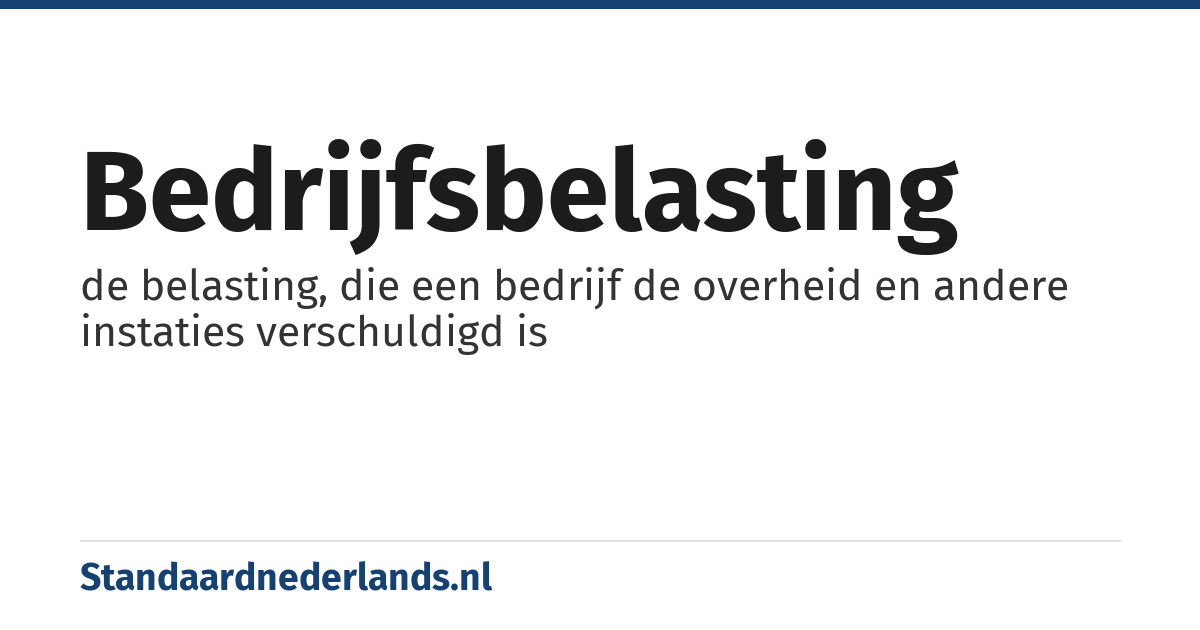 bedrijfsbelasting: de belasting, die een bedrijf de overheid en andere instaties verschuldigd is