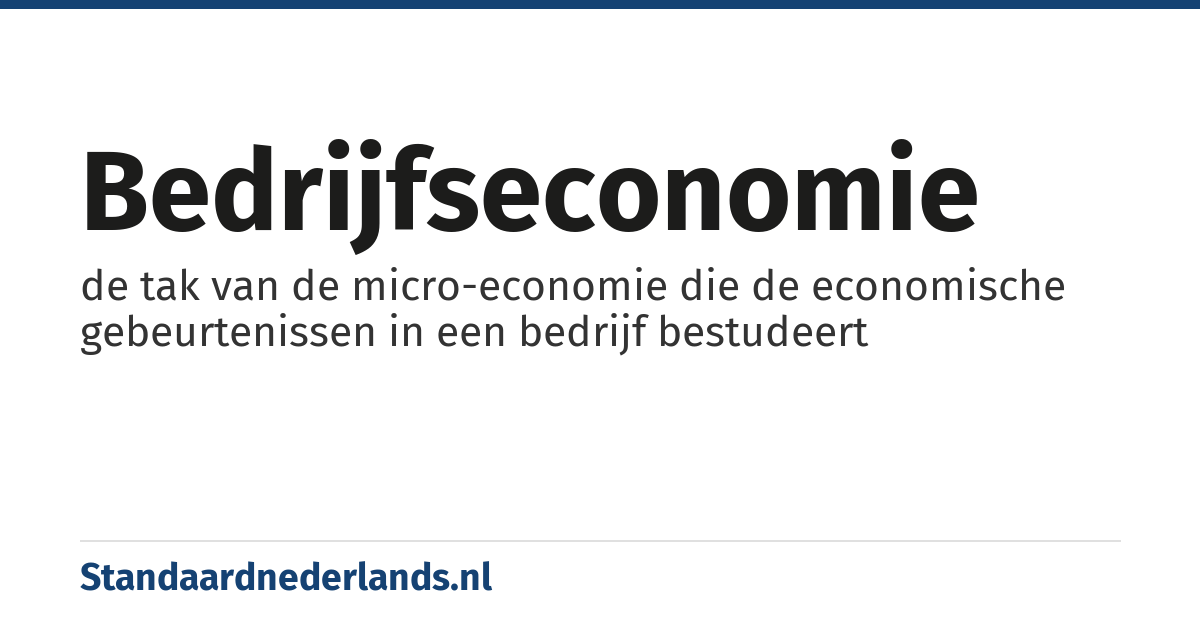 bedrijfseconomie: de tak van de micro-economie die de economische gebeurtenissen in een bedrijf bestudeert