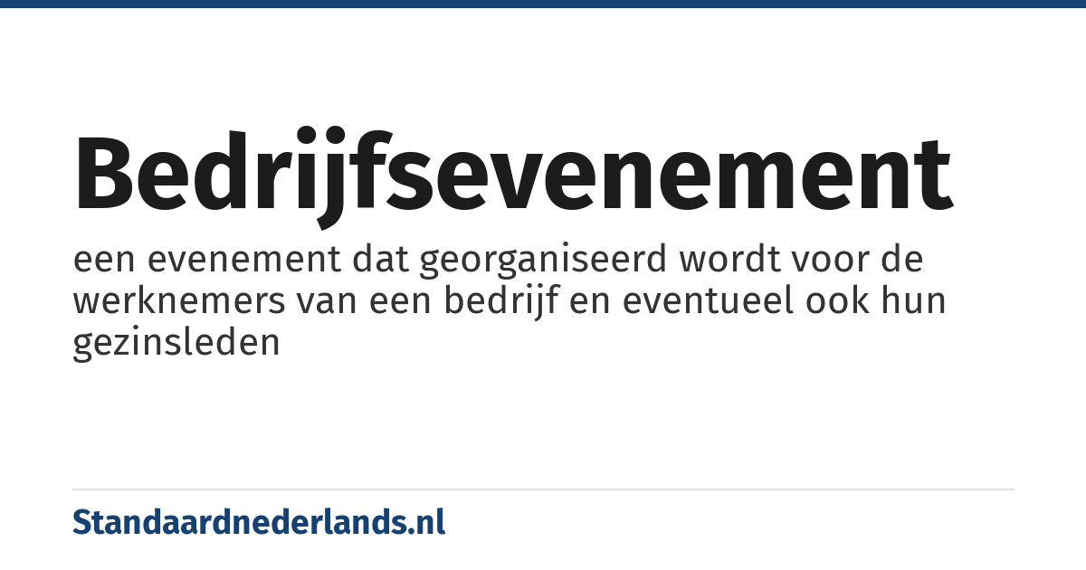 bedrijfsevenement: een evenement dat georganiseerd wordt voor de werknemers van een bedrijf en eventueel ook hun gezinsleden