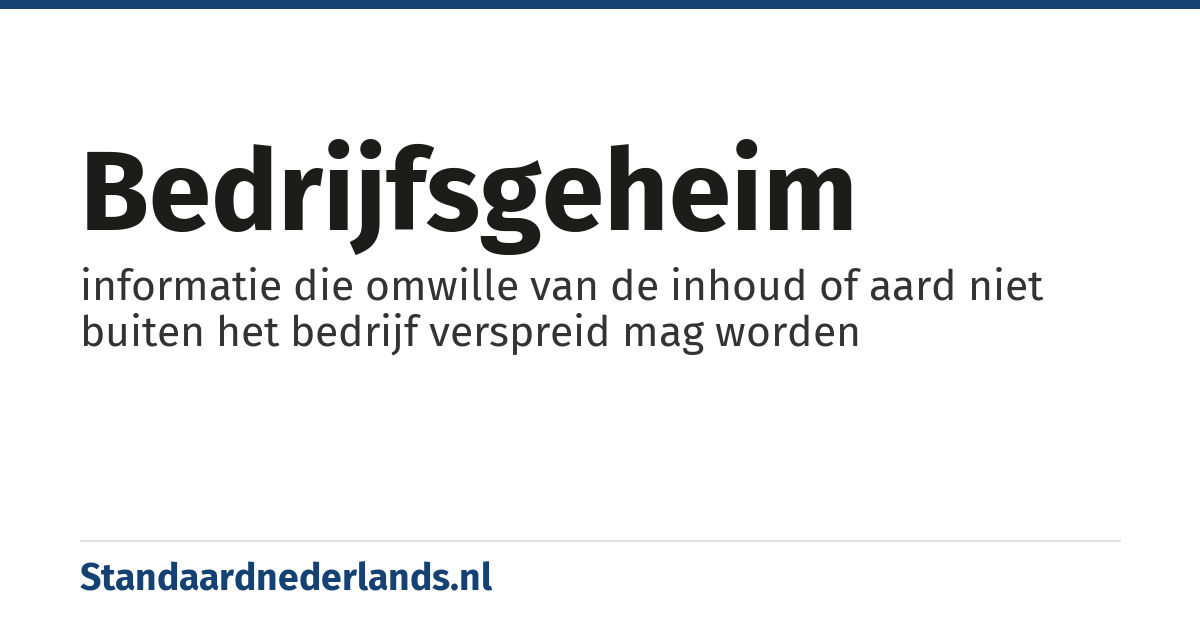 bedrijfsgeheim: informatie die omwille van de inhoud of aard niet buiten het bedrijf verspreid mag worden