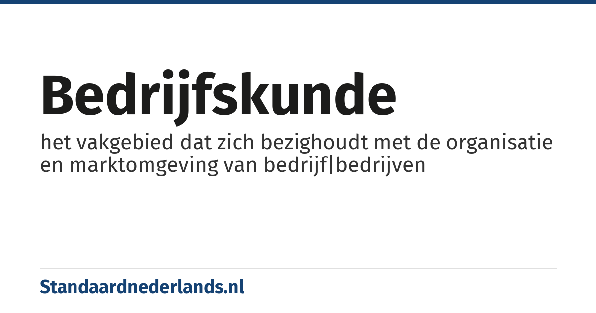 bedrijfskunde: het vakgebied dat zich bezighoudt met de organisatie en marktomgeving van bedrijf|bedrijven