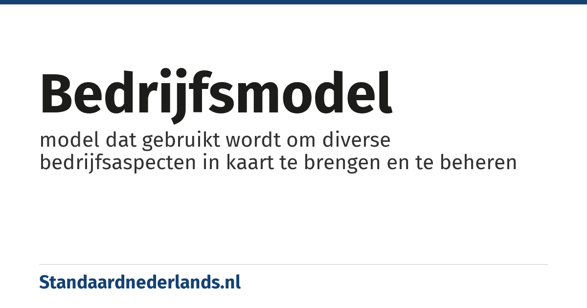 bedrijfsmodel: model dat gebruikt wordt om diverse bedrijfsaspecten in kaart te brengen en te beheren