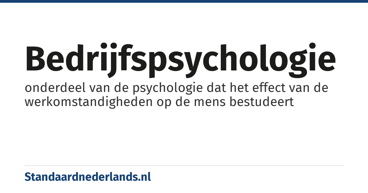 bedrijfspsychologie: onderdeel van de psychologie dat het effect van de werkomstandigheden op de mens bestudeert