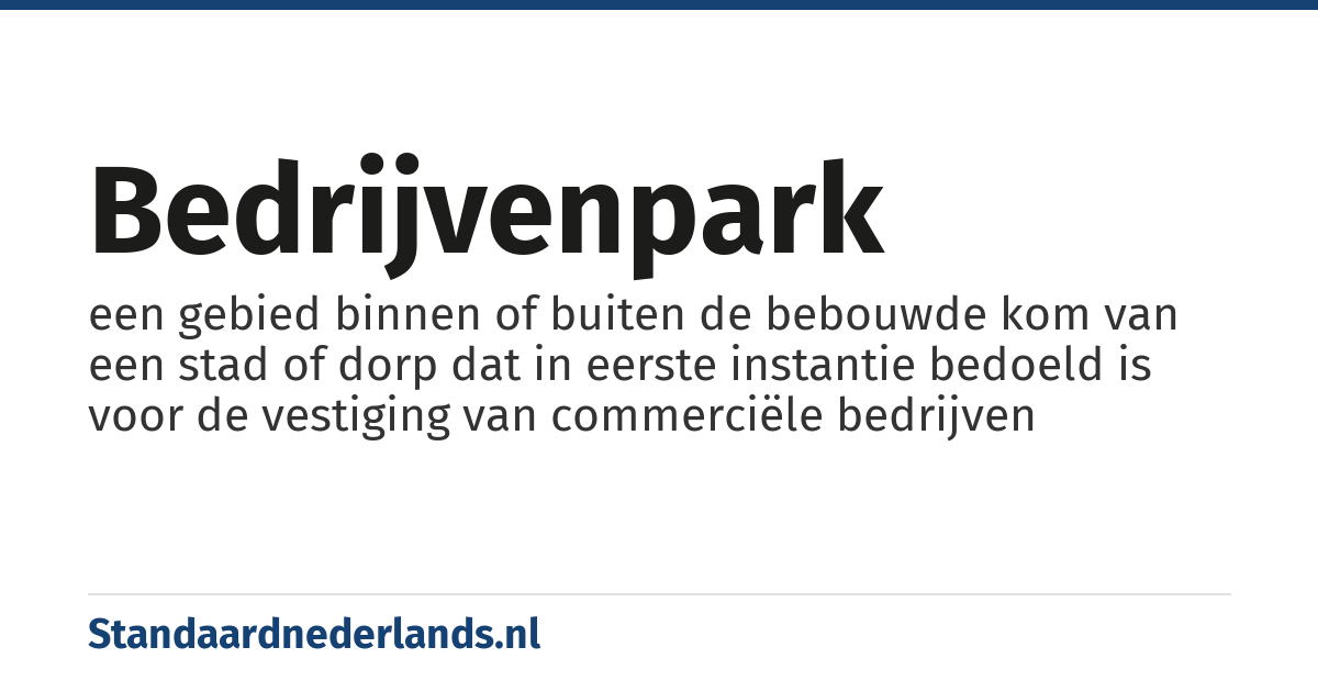 bedrijvenpark: een gebied binnen of buiten de bebouwde kom van een stad of dorp dat in eerste instantie bedoeld is voor de vestiging van commerciële bedrijven
