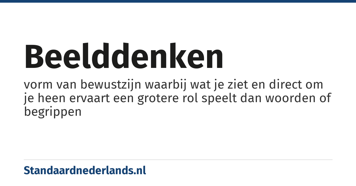 beelddenken: vorm van bewustzijn waarbij wat je ziet en direct om je heen ervaart een grotere rol speelt dan woorden of begrippen
