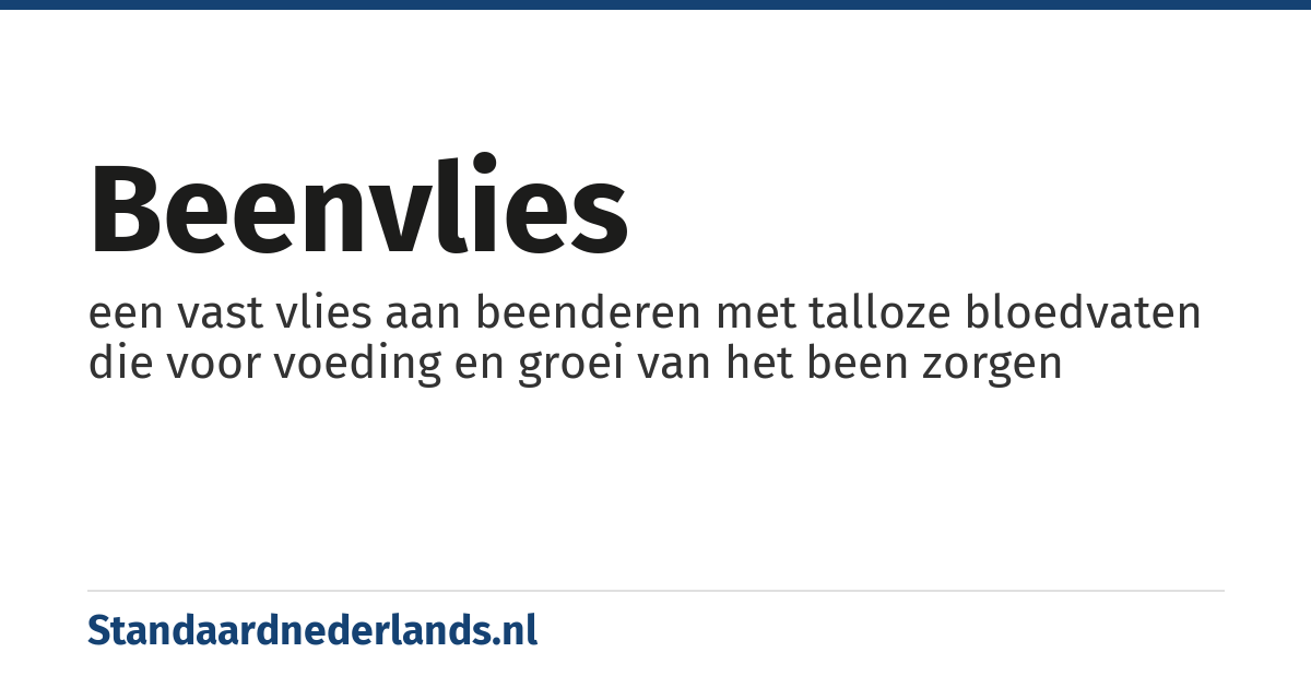 beenvlies: een vast vlies aan beenderen met talloze bloedvaten die voor voeding en groei van het been zorgen