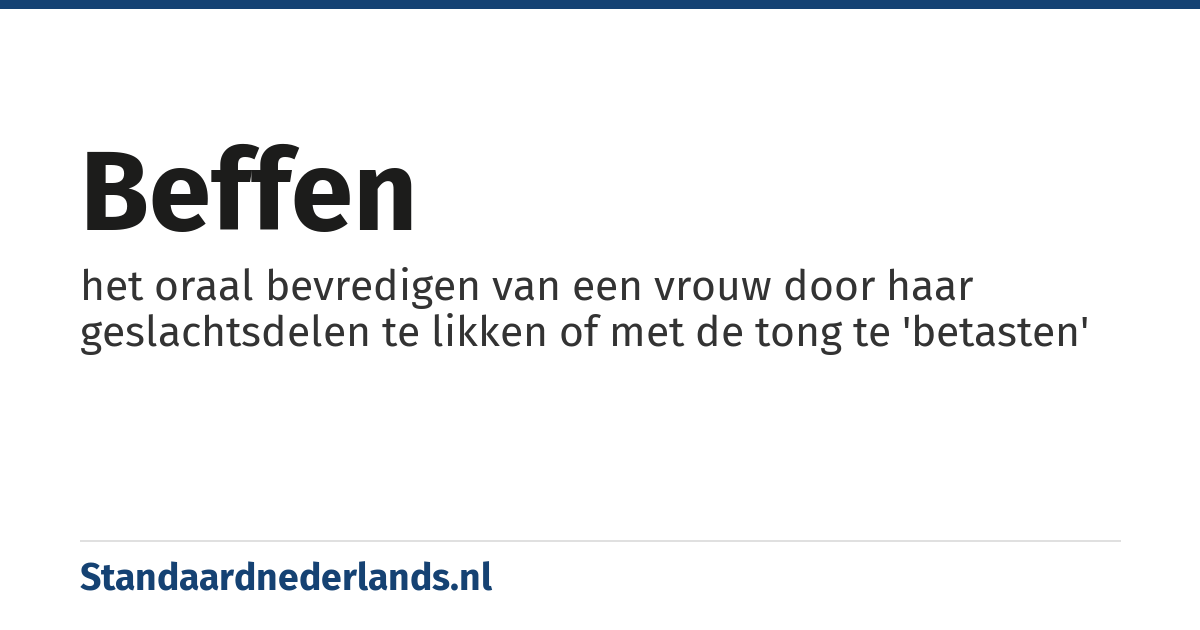 beffen: het oraal bevredigen van een vrouw door haar geslachtsdelen te likken of met de tong te 'betasten'