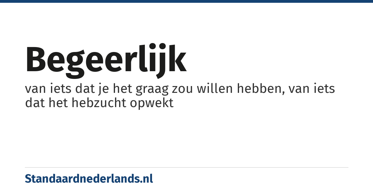 begeerlijk: van iets dat je het graag zou willen hebben, van iets dat het hebzucht opwekt