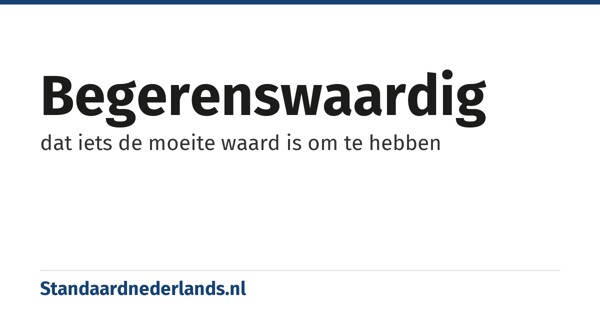 begerenswaardig: dat iets de moeite waard is om te hebben