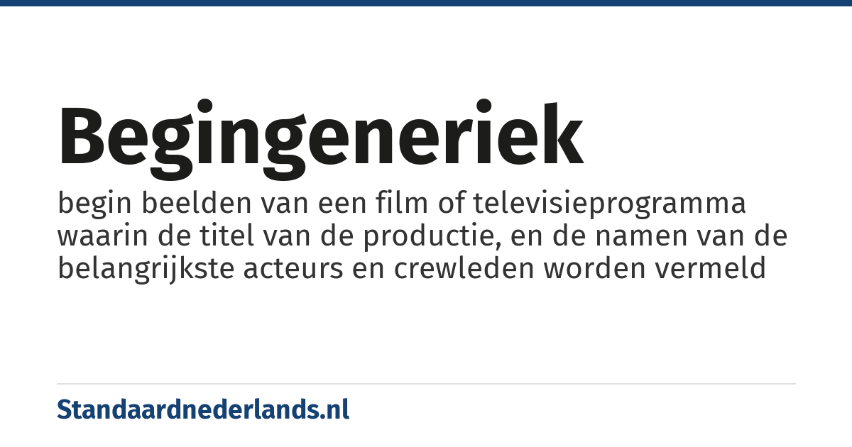 begingeneriek: begin beelden van een film of televisieprogramma waarin de titel van de productie, en de namen van de belangrijkste acteurs en crewleden worden vermeld