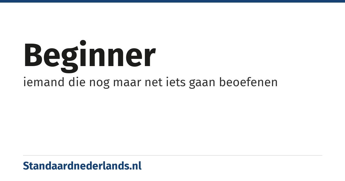 beginner: iemand die nog maar net iets gaan beoefenen