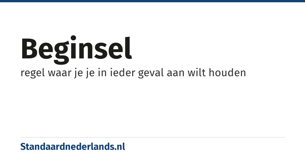 beginsel: regel waar je je in ieder geval aan wilt houden