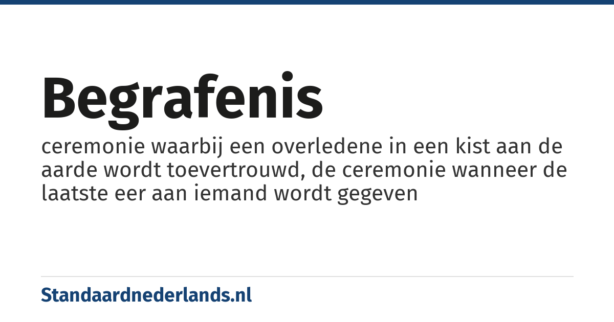 begrafenis: ceremonie waarbij een overledene in een kist aan de aarde wordt toevertrouwd, de ceremonie wanneer de laatste eer aan iemand wordt gegeven