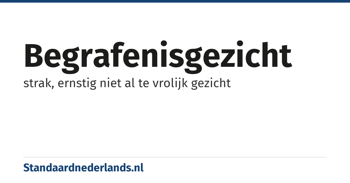 begrafenisgezicht: strak, ernstig niet al te vrolijk gezicht