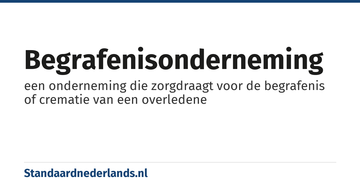 begrafenisonderneming: een onderneming die zorgdraagt voor de begrafenis of crematie van een overledene