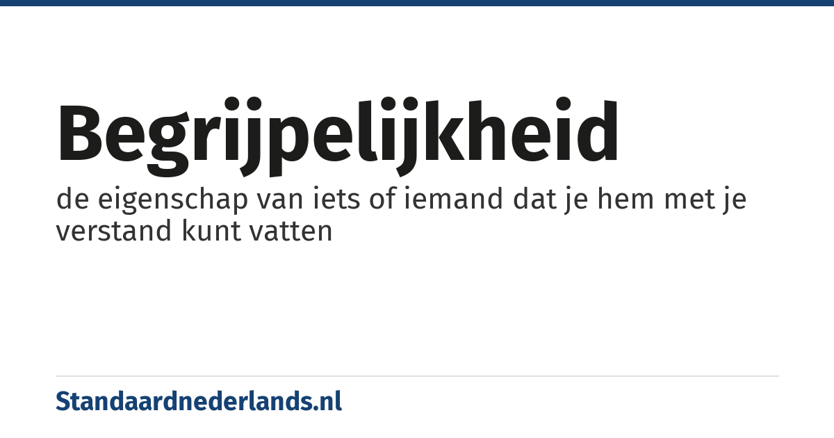 begrijpelijkheid: de eigenschap van iets of iemand dat je hem met je verstand kunt vatten