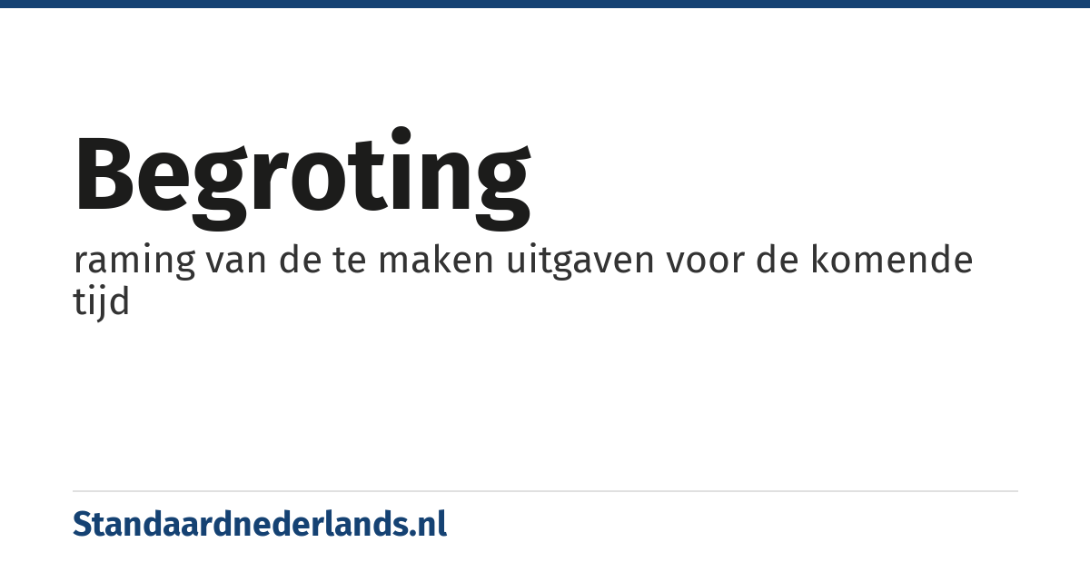 begroting: raming van de te maken uitgaven voor de komende tijd