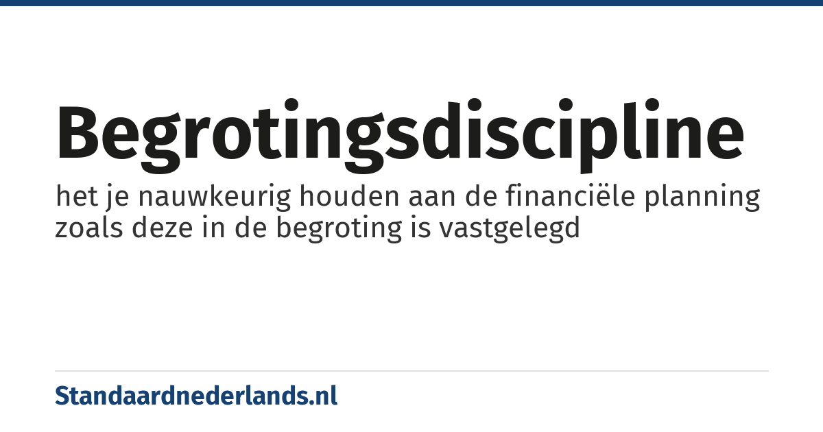 begrotingsdiscipline: het je nauwkeurig houden aan de financiële planning zoals deze in de begroting is vastgelegd