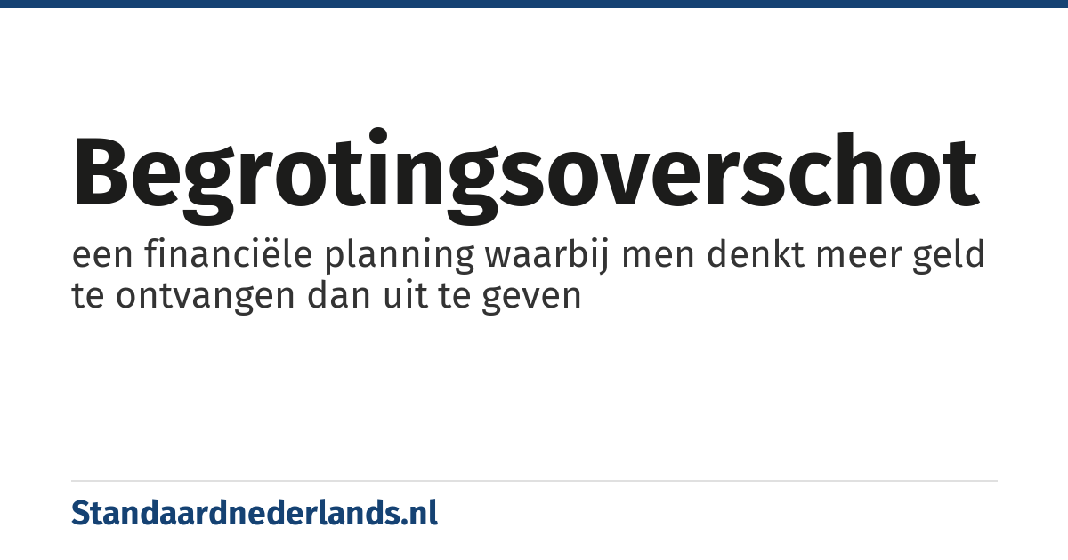 begrotingsoverschot: een financiële planning waarbij men denkt meer geld te ontvangen dan uit te geven