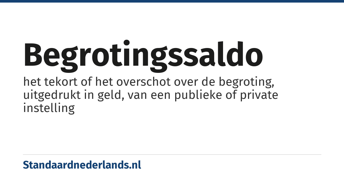 begrotingssaldo: het tekort of het overschot over de begroting, uitgedrukt in geld, van een publieke of private instelling