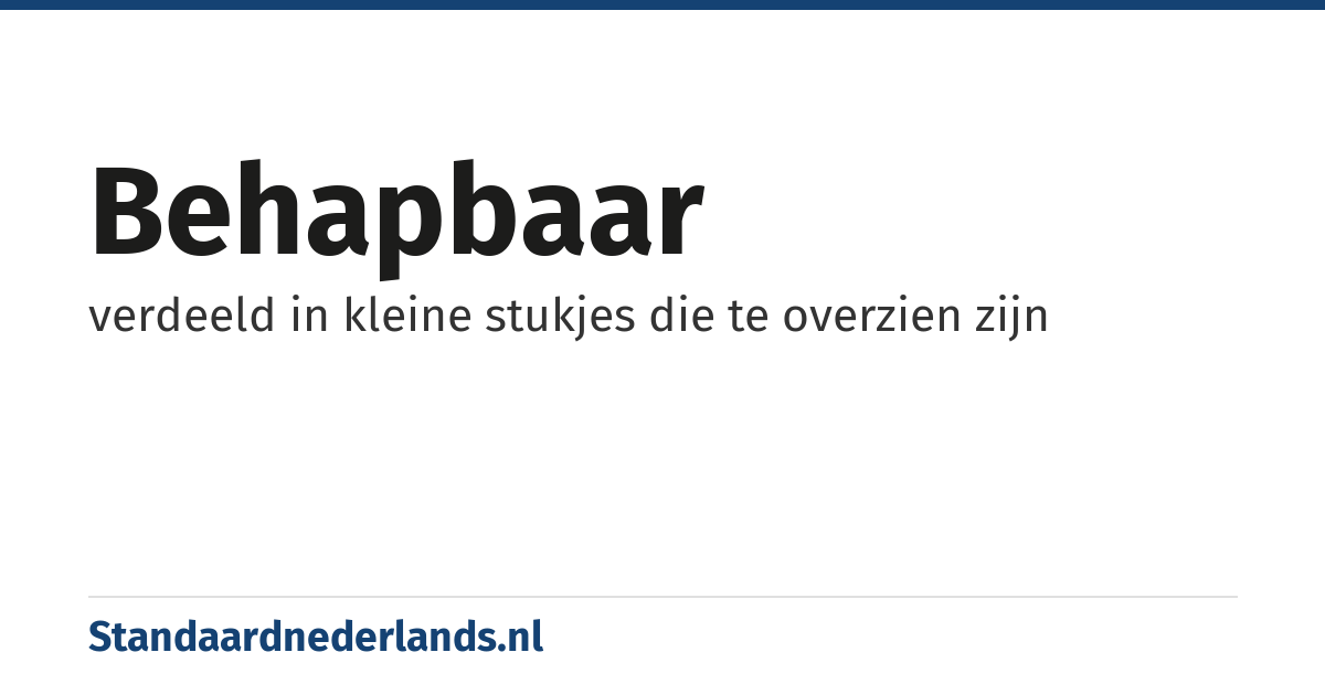 behapbaar: verdeeld in kleine stukjes die te overzien zijn
