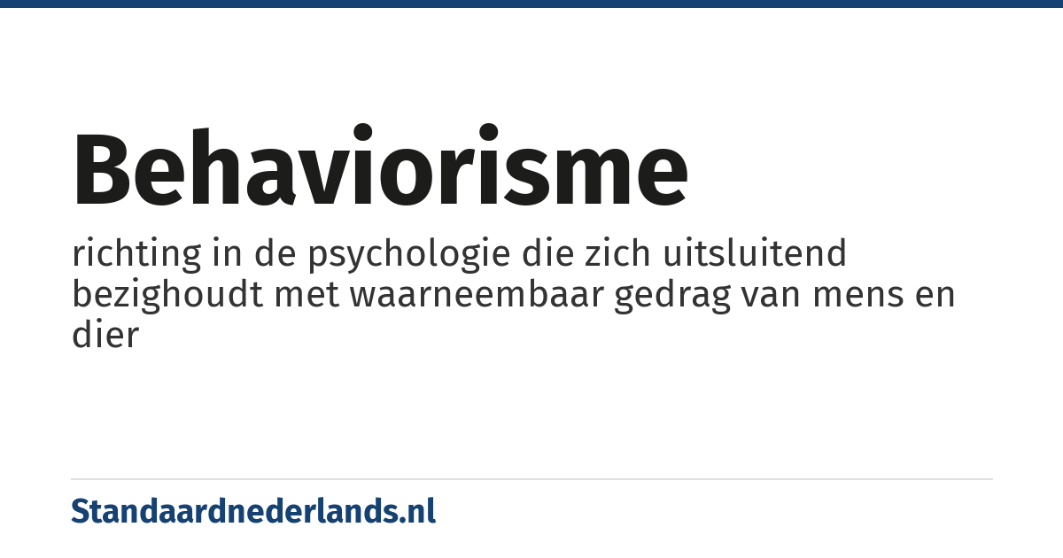behaviorisme: richting in de psychologie die zich uitsluitend bezighoudt met waarneembaar gedrag van mens en dier