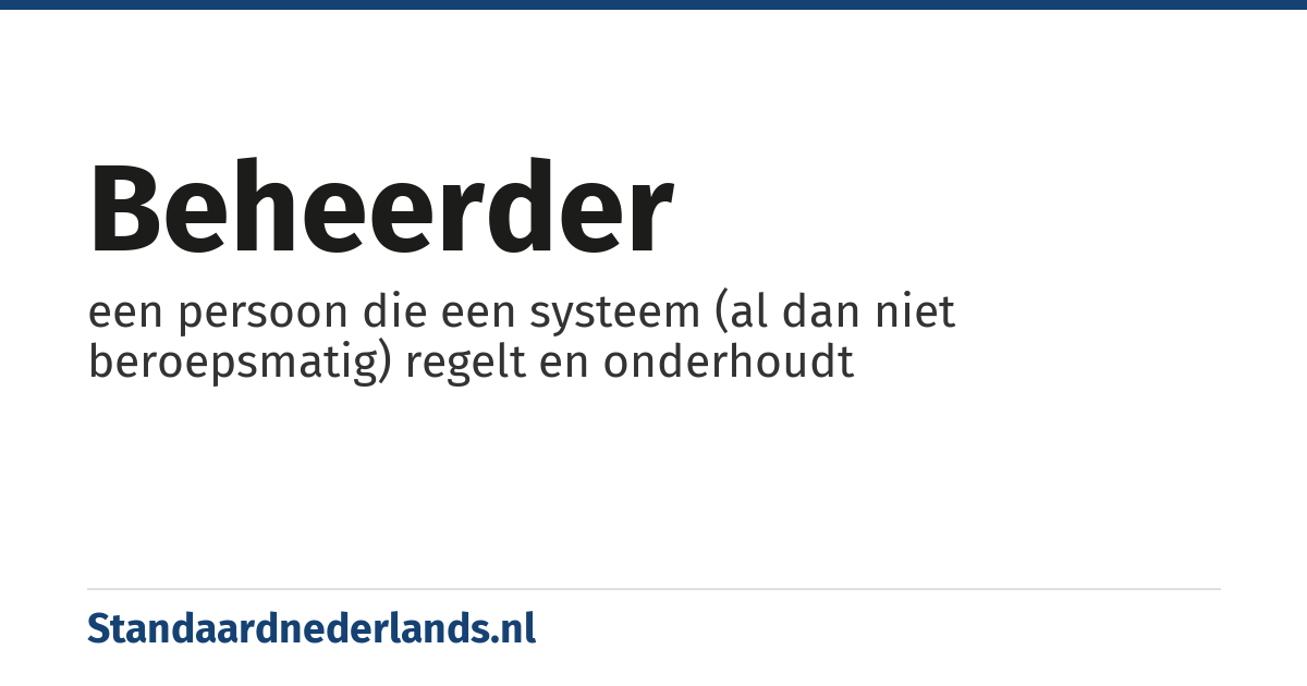 beheerder: een persoon die een systeem (al dan niet beroepsmatig) regelt en onderhoudt
