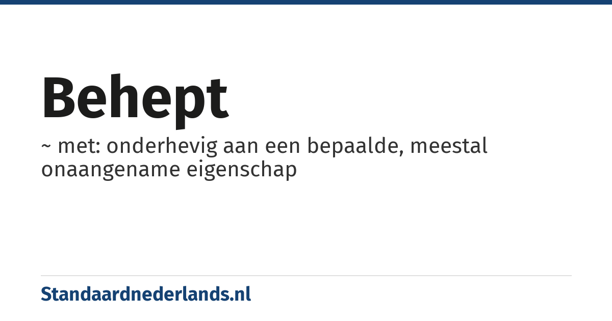 behept: ~ met: onderhevig aan een bepaalde, meestal onaangename eigenschap