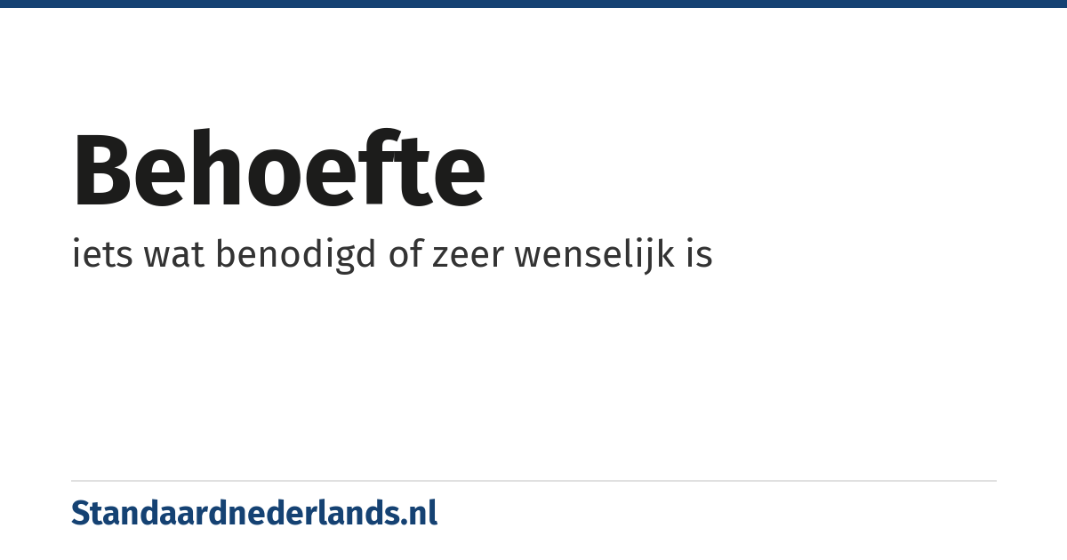 behoefte: iets wat benodigd of zeer wenselijk is
