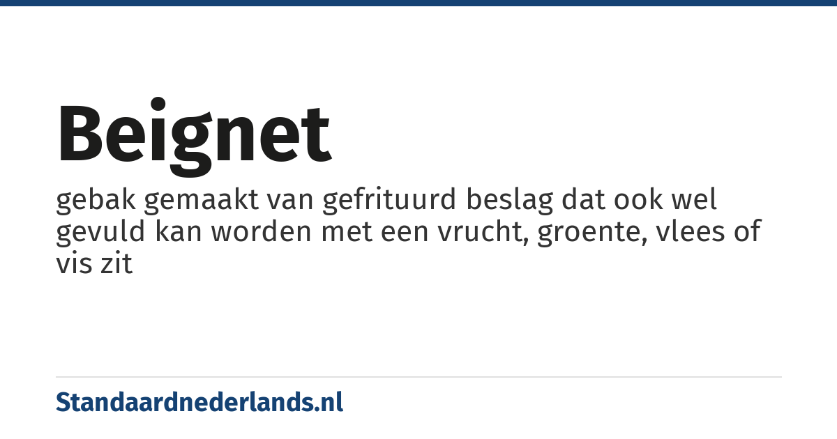 beignet: gebak gemaakt van gefrituurd beslag dat ook wel gevuld kan worden met een vrucht, groente, vlees of vis zit